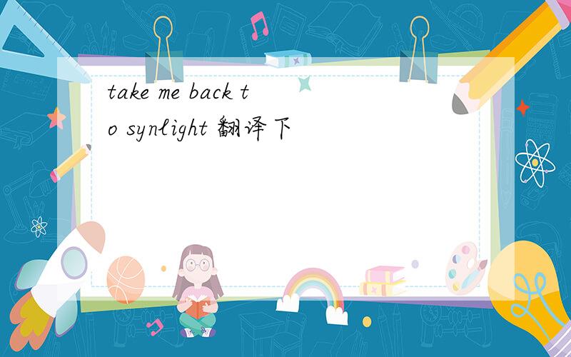 take me back to synlight 翻译下