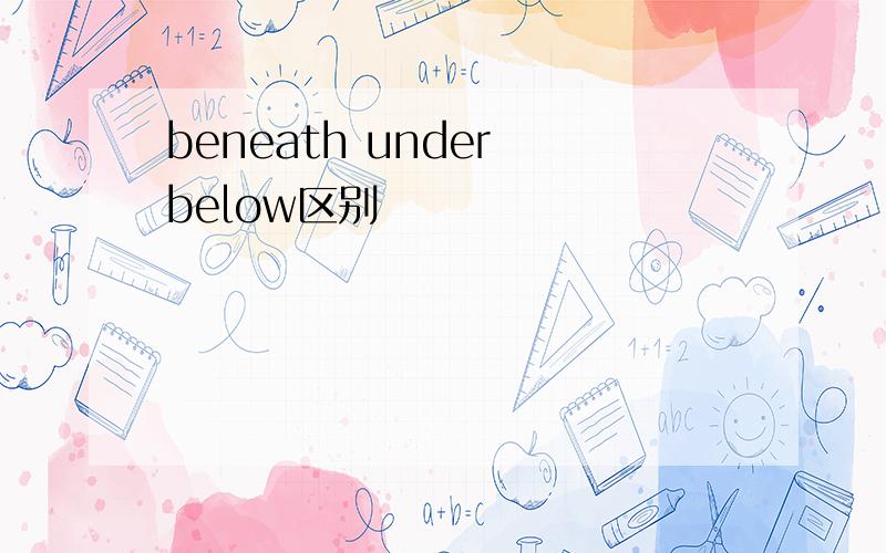 beneath under below区别