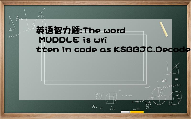 英语智力题:The word MUDDLE is written in code as KSBBJC.Decode this word.答案是friend.为什么?