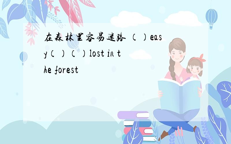 在森林里容易迷路 （）easy（）（）lost in the forest