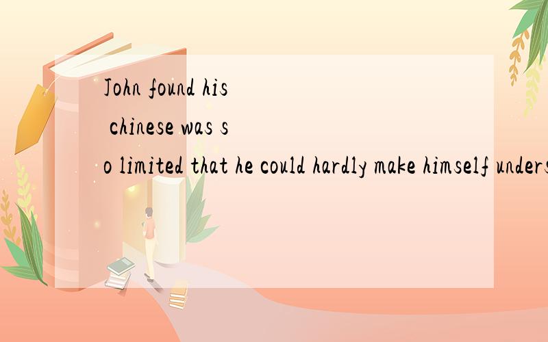 John found his chinese was so limited that he could hardly make himself understood.这个句子是被动语态吗?那为什么没有be动词?