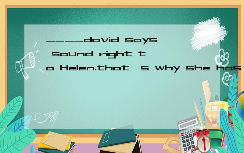 ____david says sound right to Helen.that's why she has made up her mind to l第一个为什么添whatever