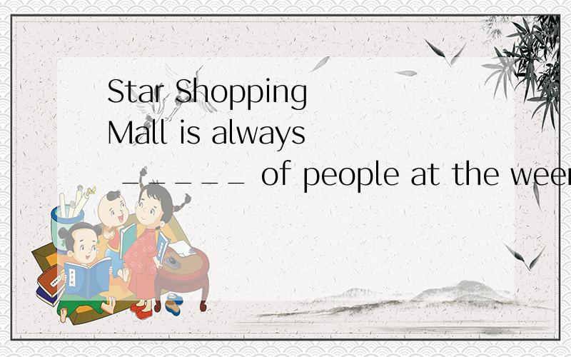 Star Shopping Mall is always _____ of people at the weenkends.