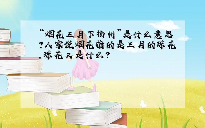 “烟花三月下扬州”是什么意思?人家说烟花指的是三月的琼花,琼花又是什么?
