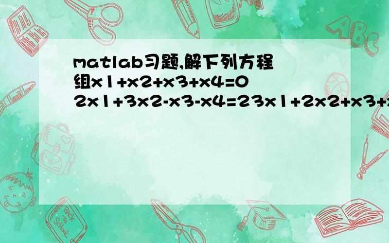 matlab习题,解下列方程组x1+x2+x3+x4=02x1+3x2-x3-x4=23x1+2x2+x3+x4=53x1+6x2-x3-x4=4;