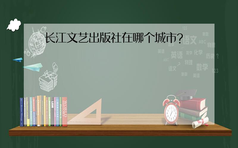 长江文艺出版社在哪个城市?