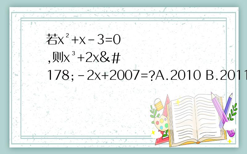 若x²+x-3=0,则x³+2x²-2x+2007=?A.2010 B.2011 C.-2010 D.-2011