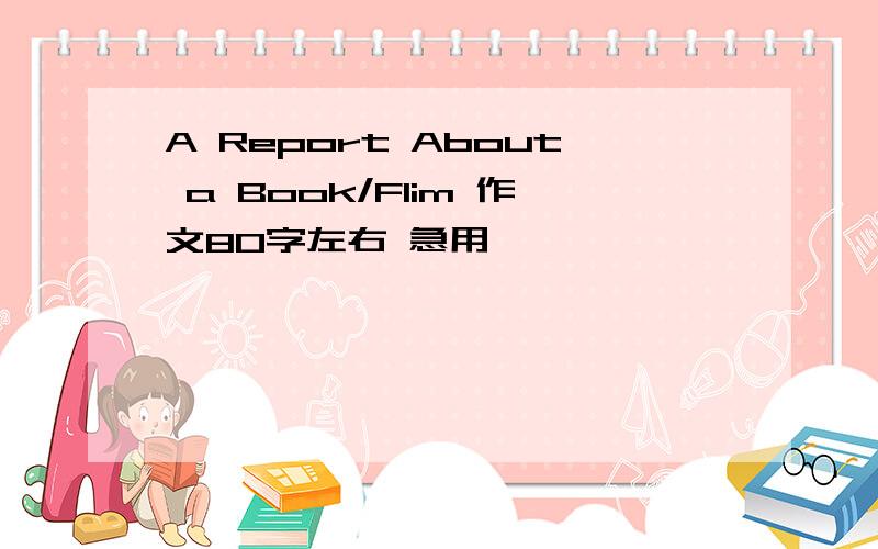 A Report About a Book/Flim 作文80字左右 急用