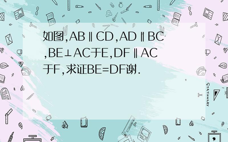 如图,AB‖CD,AD‖BC,BE⊥AC于E,DF‖AC于F,求证BE=DF谢.