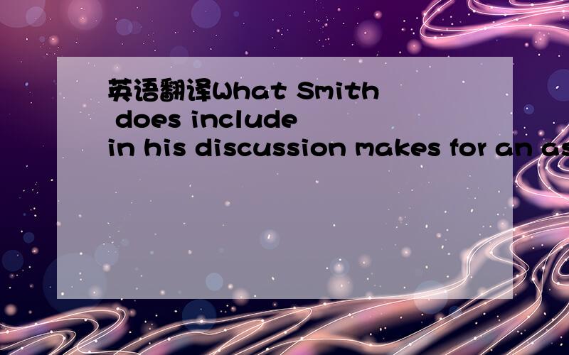 英语翻译What Smith does include in his discussion makes for an astute and worthwhile study.