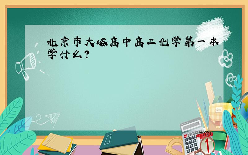 北京市大峪高中高二化学第一本学什么?