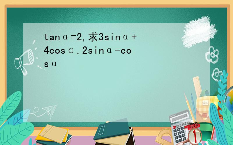 tanα=2,求3sinα+4cosα.2sinα-cosα