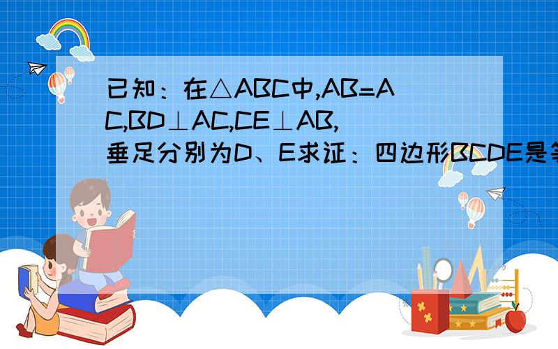已知：在△ABC中,AB=AC,BD⊥AC,CE⊥AB,垂足分别为D、E求证：四边形BCDE是等腰梯形