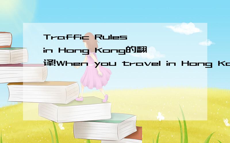 Traffic Rules in Hong Kong的翻译!When you travel in Hong Kong,you must be careful of the traffic rules,because the traffic keeps to the left and it is different form that of the interior of China.Before crossing the street,you must look to the rig