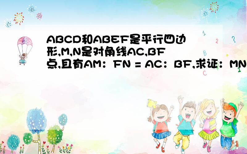 ABCD和ABEF是平行四边形,M,N是对角线AC,BF点,且有AM：FN = AC：BF,求证：MN / /民用BCE