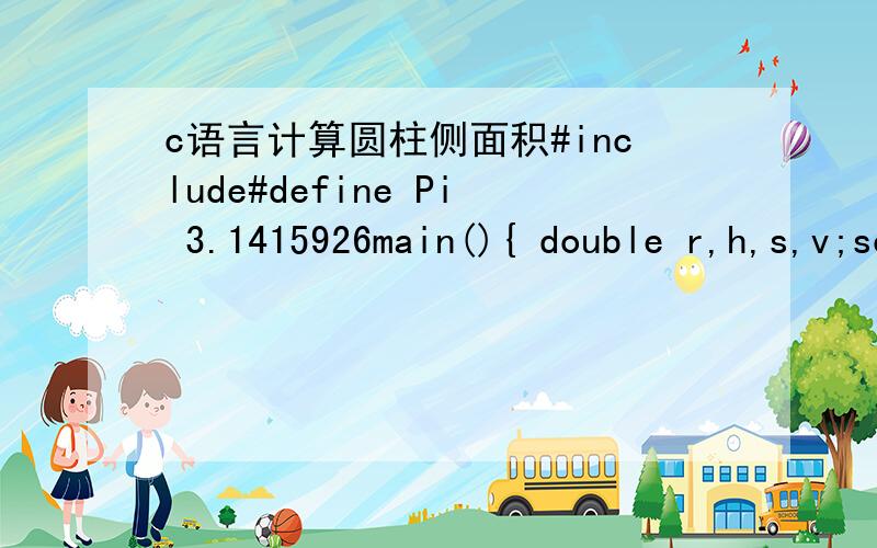 c语言计算圆柱侧面积#include#define Pi 3.1415926main(){ double r,h,s,v;scanf(