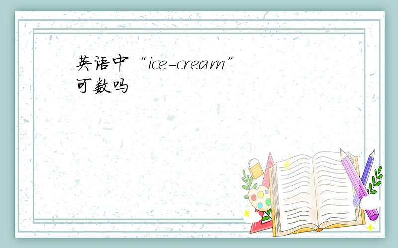英语中“ice-cream”可数吗