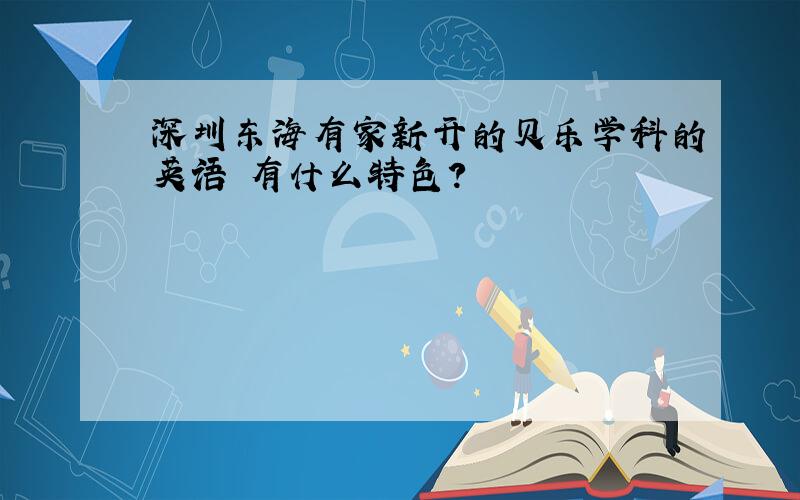 深圳东海有家新开的贝乐学科的英语 有什么特色?
