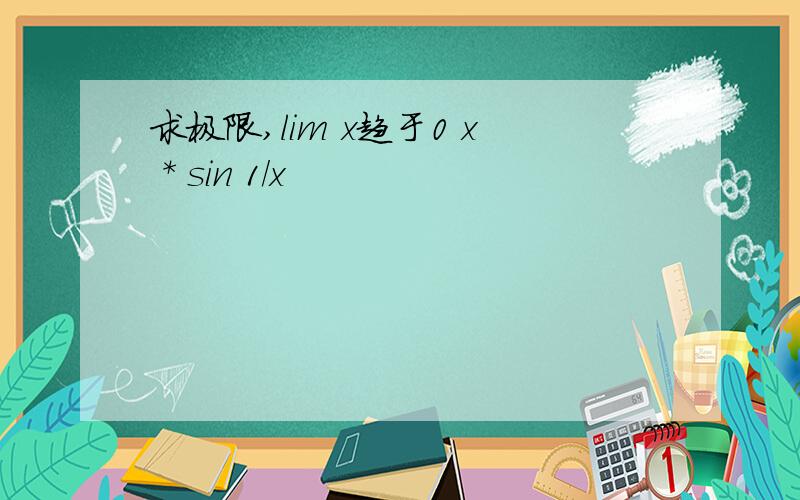 求极限,lim x趋于0 x * sin 1/x