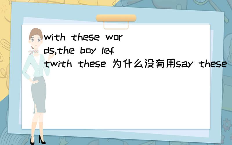 with these words,the boy leftwith these 为什么没有用say these words