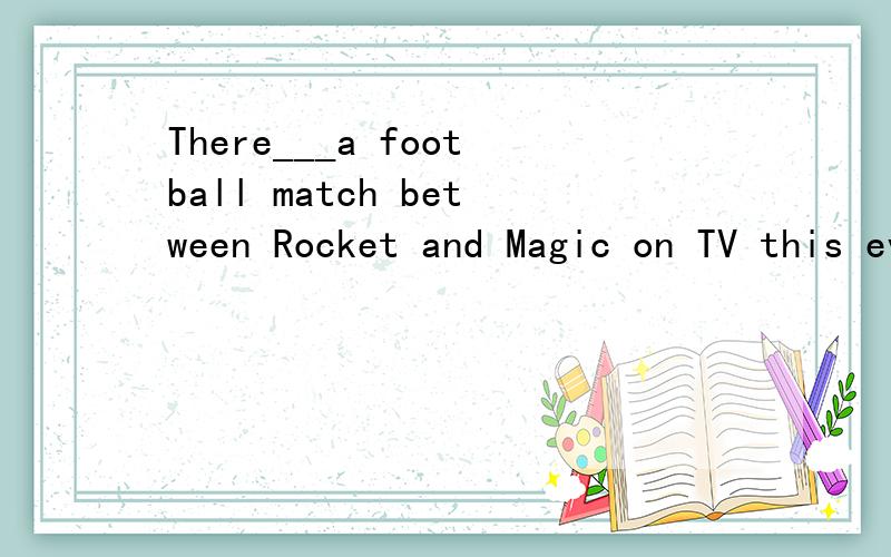 There___a football match between Rocket and Magic on TV this evening.A.will have B.is going to beC.has D.is going to have