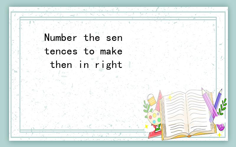 Number the sentences to make then in right
