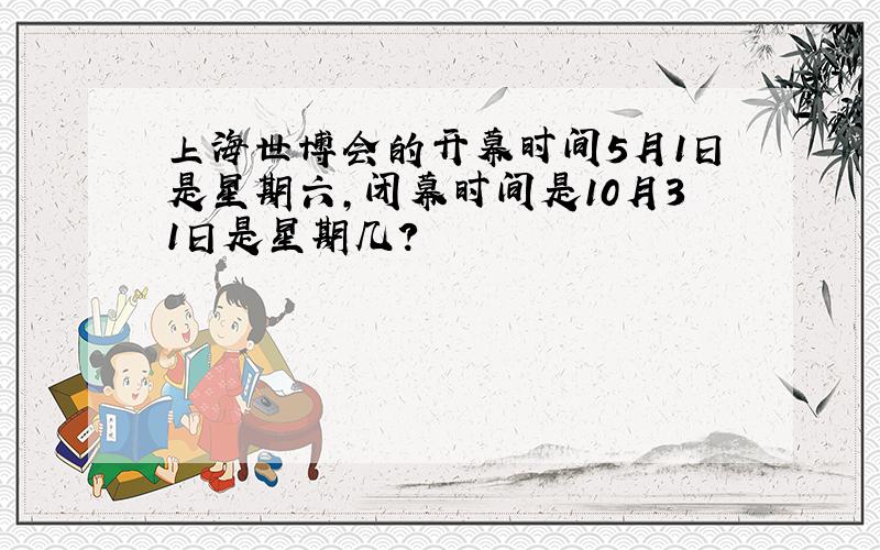 上海世博会的开幕时间5月1日是星期六,闭幕时间是10月31日是星期几?