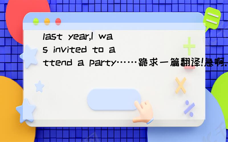 last year,I was invited to attend a party……跪求一篇翻译!急啊.就是这篇.请各位元老们帮帮忙~~~Last year, I was invited to attend a party for “Tuesday’s Child”, an organization that helps children with the AIDS virus. I was