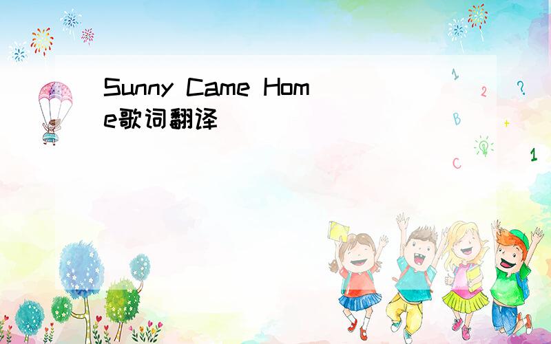 Sunny Came Home歌词翻译