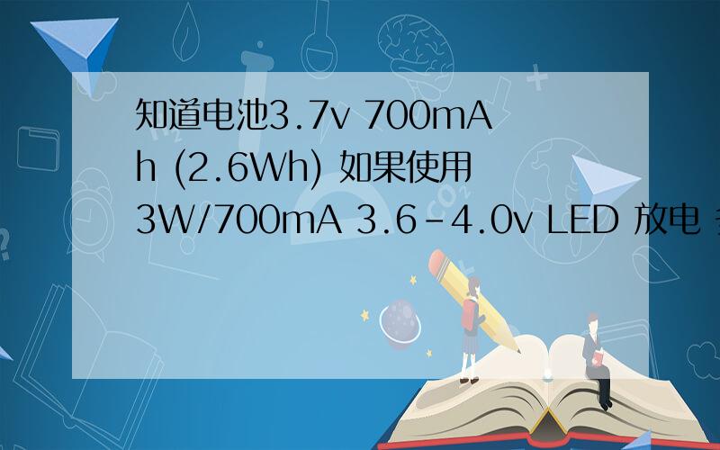 知道电池3.7v 700mAh (2.6Wh) 如果使用3W/700mA 3.6-4.0v LED 放电 多久将用完电池?怎样算?知道电池3.7v 700mAh (2.6Wh)如果使用3W/700mA 3.6-4.0v LED 放电 多久将用完电池?怎样算?