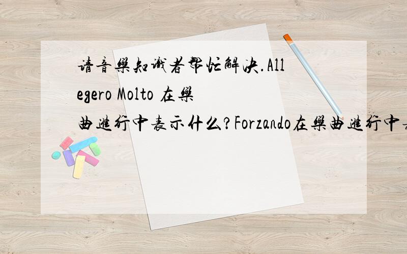 请音乐知识者帮忙解决.Allegero Molto 在乐曲进行中表示什么?Forzando在乐曲进行中表示什么?《唱支最美的歌》是一首什么拍子的歌曲?A.3/8 B.6/8 C.2/4 D.4/4 下列表述不正确的一项:A.京剧是我国的国