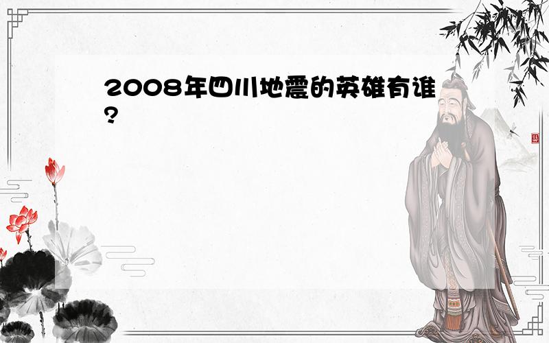 2008年四川地震的英雄有谁?