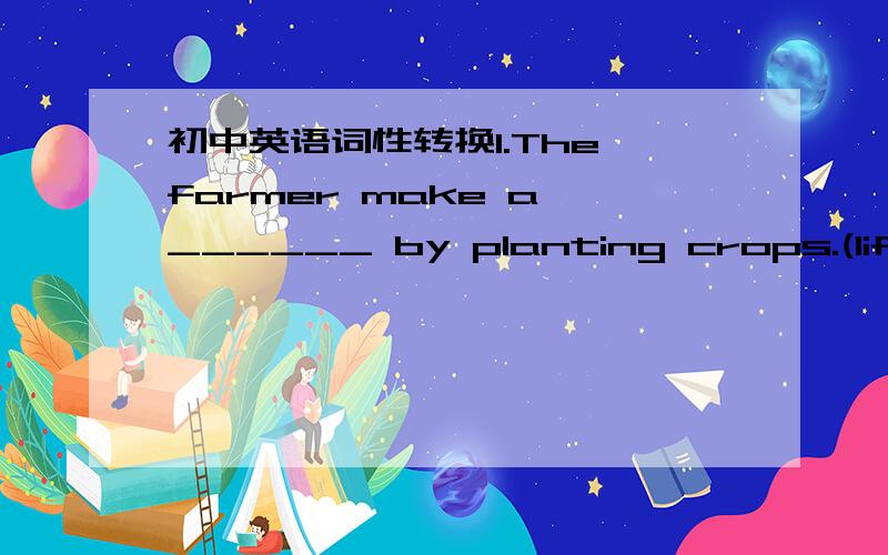 初中英语词性转换1.The farmer make a ______ by planting crops.(life)2.The ______ go fishing with ______ rods in all kinds of weather.(fish)3.Although he is an ______ man,he is very healthy.(elder)4.Paper cutting is a ______ Chinese skill in ch