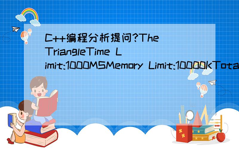 C++编程分析提问?The TriangleTime Limit:1000MSMemory Limit:10000KTotal Submissions:23423Accepted:13604Description73 88 1 02 7 4 44 5 2 6 5(Figure 1)Figure 1 shows a number triangle.Write a program that calculates the highest sum of numbers passe