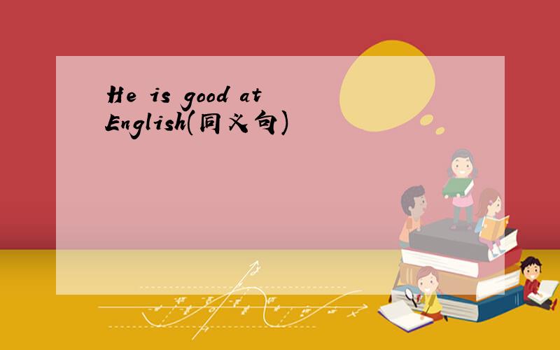 He is good at English(同义句)