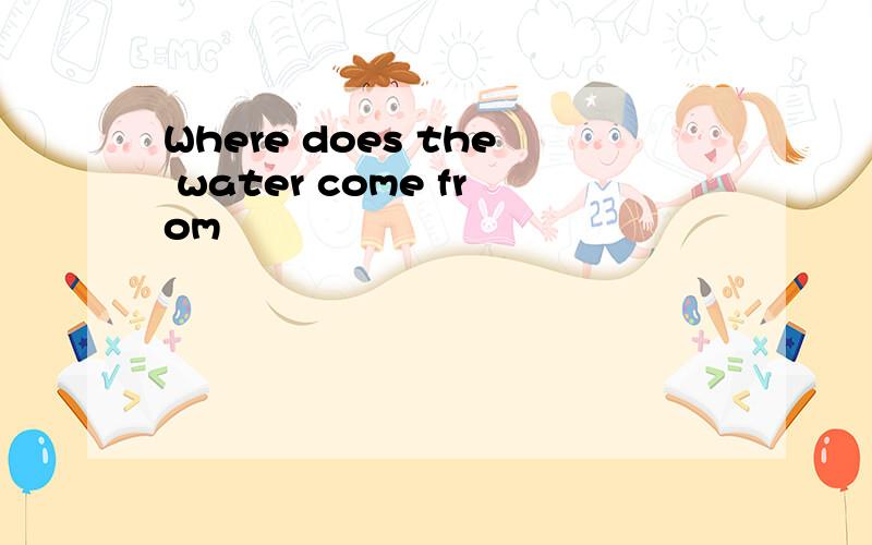 Where does the water come from