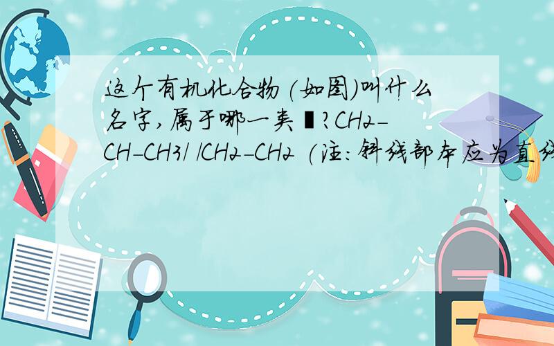这个有机化合物(如图)叫什么名字,属于哪一类烃?CH2-CH-CH3/ /CH2-CH2 (注:斜线部本应为直线)