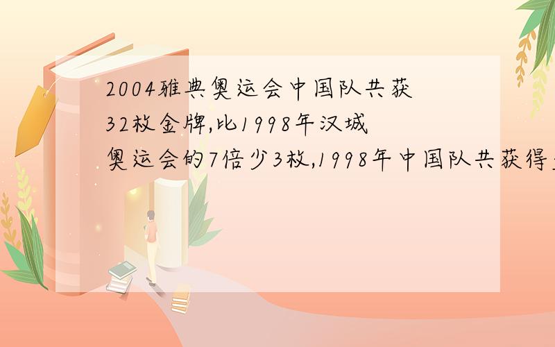 2004雅典奥运会中国队共获32枚金牌,比1998年汉城奥运会的7倍少3枚,1998年中国队共获得多少枚金牌?