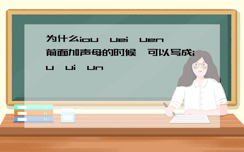 为什么iou、uei、uen前面加声母的时候,可以写成iu、ui、un