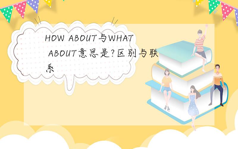 HOW ABOUT与WHAT ABOUT意思是?区别与联系