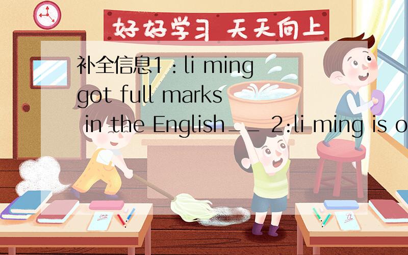 补全信息1：li ming got full marks in the English__ 2:li ming is one of the best __in his class ...补全信息1：li ming got full marks in the English__ 2:li ming is one of the best __in his class 3li ming isn't __at speaking English