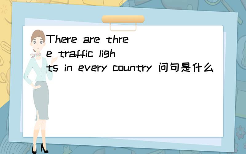 There are three traffic lights in every country 问句是什么