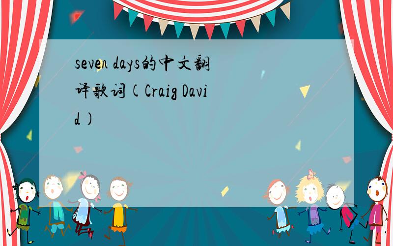 seven days的中文翻译歌词(Craig David)