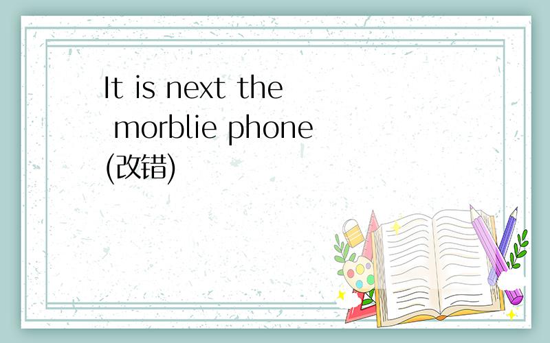 It is next the morblie phone(改错)