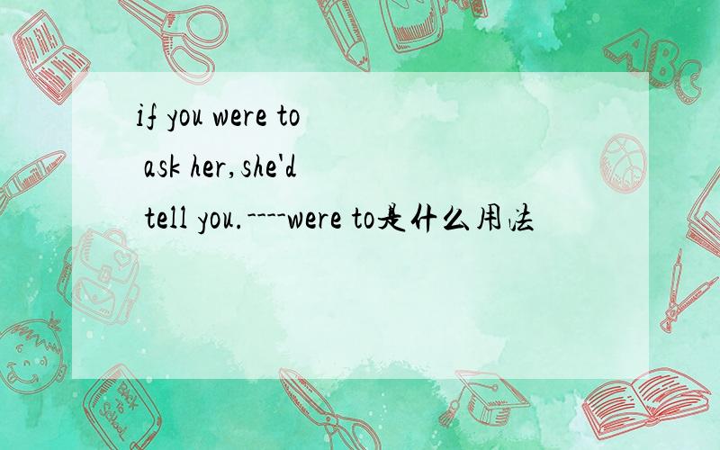 if you were to ask her,she'd tell you.----were to是什么用法