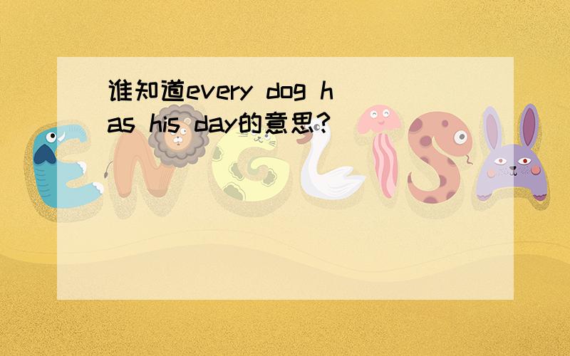 谁知道every dog has his day的意思?