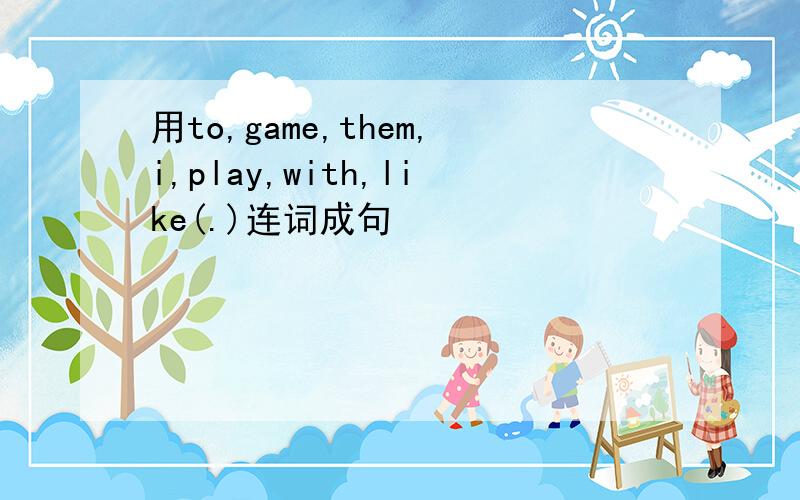 用to,game,them,i,play,with,like(.)连词成句