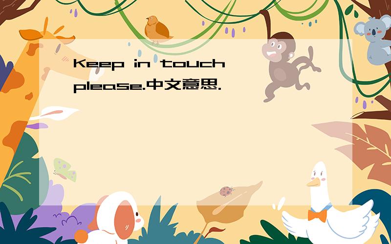 Keep in touch,please.中文意思.