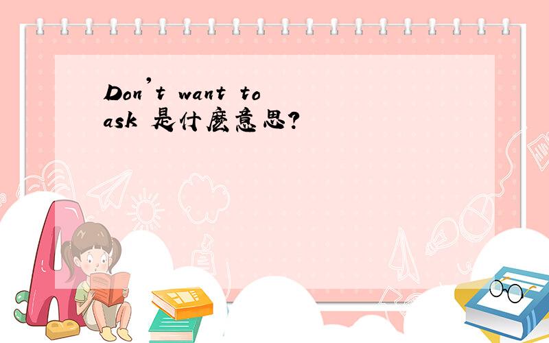 Don't want to ask 是什麽意思?