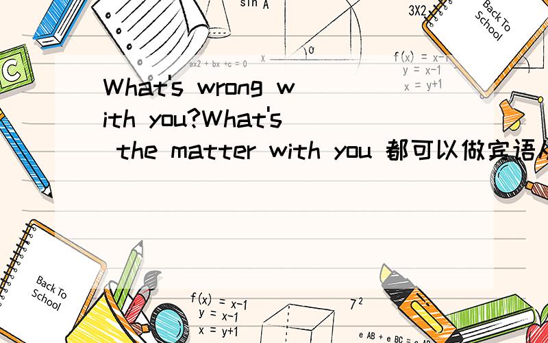 What's wrong with you?What's the matter with you 都可以做宾语从句吗?